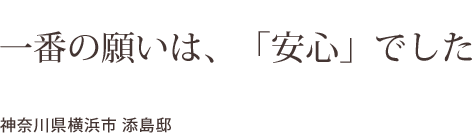 一番の願いは、「安心」でした    神奈川県横浜市 添島邸