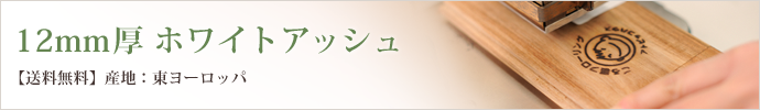 12mm厚 ホワイトアッシュ 【送料無料】産地: 東ヨーロッパ