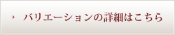 バリエーションの詳細はこちら