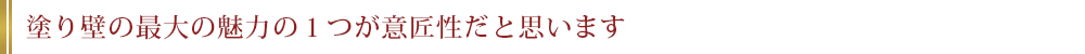 塗り壁の最大の魅力の1つが意匠性だと思います
