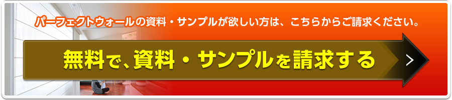 パーフェクトウォールの資料・サンプルが欲しい方は、こちらからご請求ください。  無料で、資料・サンプルを請求する